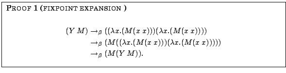 \fbox{
\parbox{12.5cm}{
{\sc Proof 1 (fixpoint expansion )}
\begin{center}\beg...
...arrow_\beta (M (Y\hspace{0.25em} M)).
\end{split}\end{equation}\end{center} }
}
