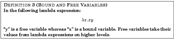 \fbox{
\parbox{12.5cm}{
{\sc Definition 3 (Bound and Free Variables)} \\
In th...
...Free variables take their values from
lambda expressions on higher levels.
}
}