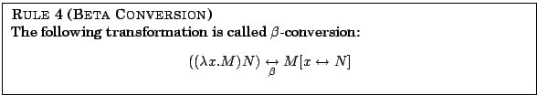 \fbox{
\parbox{12.5cm}{
{\sc Rule 4 (Beta Conversion)} \\
The following transf...
...N) \underset{\beta}{\leftrightarrow}
M[x \leftrightarrow N ]$
\end{center} }
}