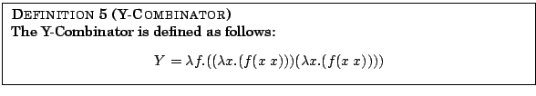\fbox{
\parbox{12.5cm}{
{\sc Definition 5 (Y-Combinator)} \\
The Y-Combinator ...
... (x\hspace{0.25em} x))) (\lambda x.(f (x\hspace{0.25em} x))))$
\end{center} }
}